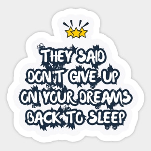 They Said Don't Give Up On Your Dreams Back To Sleep Sticker